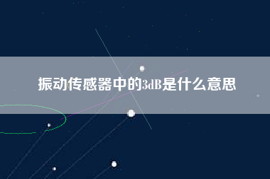 振動(dòng)傳感器中的3dB是什么意思 振動(dòng)傳感器中的3dB是什么意思
