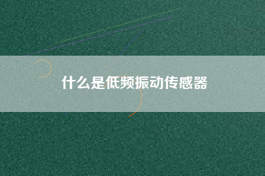 什么是低頻振動傳感器