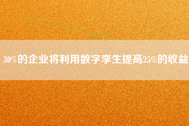 30%的企業將利用數字孿生提高25%的收益 30%的企業將利用數字孿生提高25%的收益