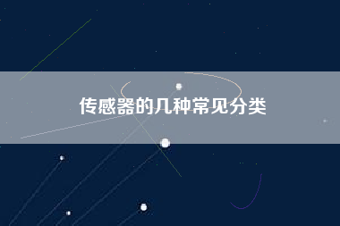 傳感器的幾種常見(jiàn)分類 傳感器的幾種常見(jiàn)分類