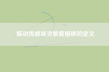 振動(dòng)傳感器靈敏度相移的定義 振動(dòng)傳感器靈敏度相移的定義