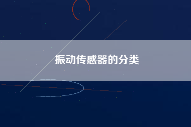 振動(dòng)傳感器的分類 振動(dòng)傳感器的分類