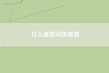 什么是震動傳感器 什么是震動傳感器