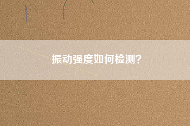 振動(dòng)強(qiáng)度如何檢測(cè)？