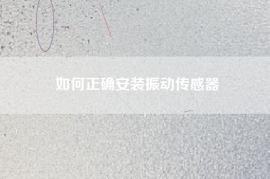 如何正確安裝振動傳感器 如何正確安裝振動傳感器