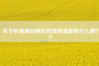 關于機械振動測試的傳感器都有什么??？？